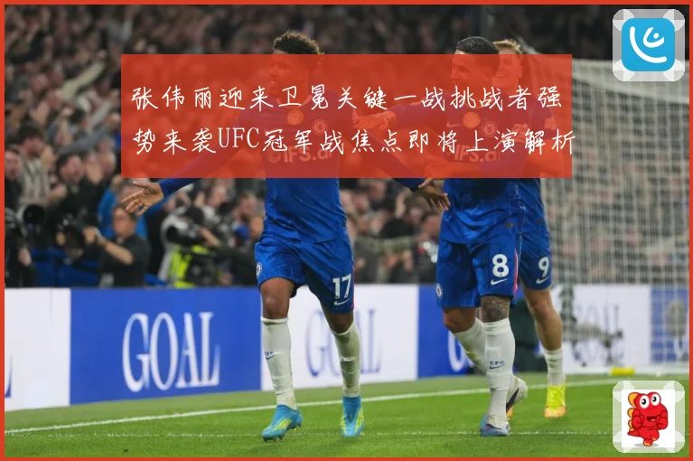张伟丽迎来卫冕关键一战挑战者强势来袭UFC冠军战焦点即将上演解析：最新赛事动态与深度分析