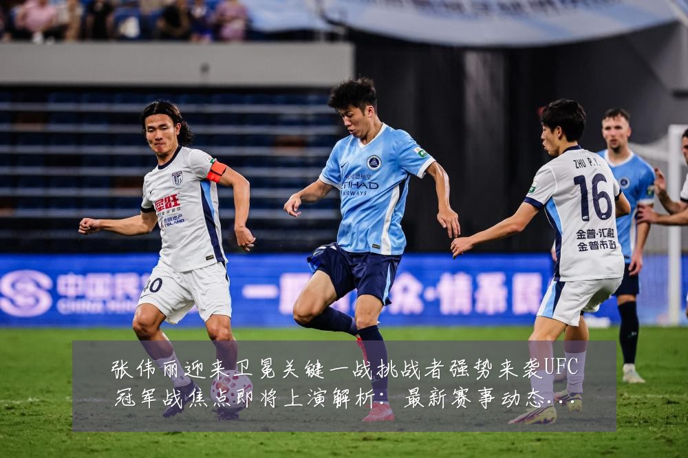 张伟丽迎来卫冕关键一战挑战者强势来袭UFC冠军战焦点即将上演解析:最新赛事动态与深度分析